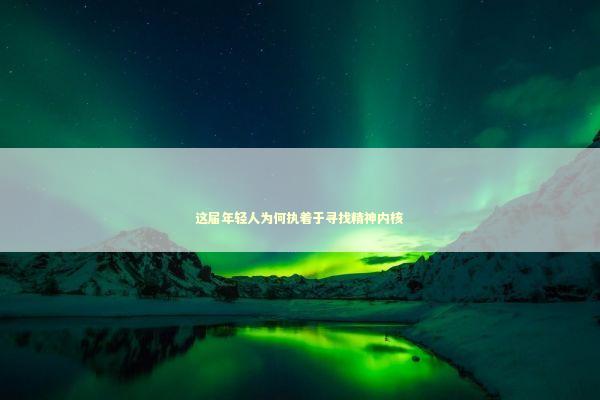 这届年轻人为何执着于寻找精神内核
